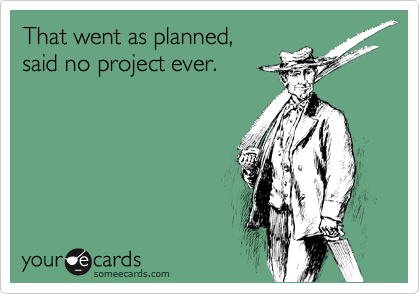That went as planned,
said no project ever. 