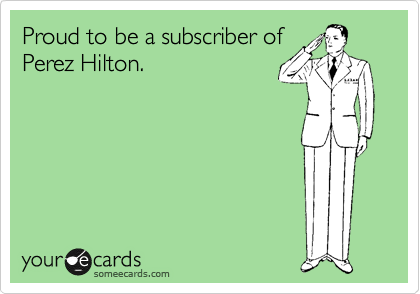 Proud to be a subscriber of
Perez Hilton.