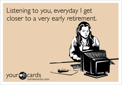 Listening to you, everyday I get closer to a very early retirement.