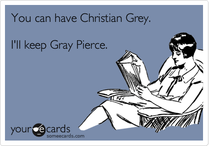 You can have Christian Grey.

I'll keep Gray Pierce.
