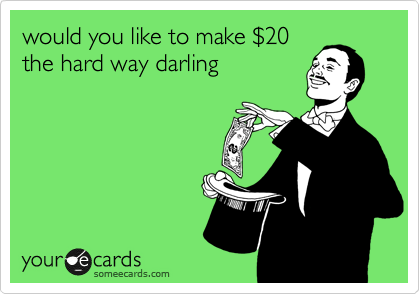 would you like to make %2420
the hard way darling