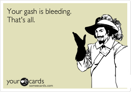 Your gash is bleeding. 
That's all.