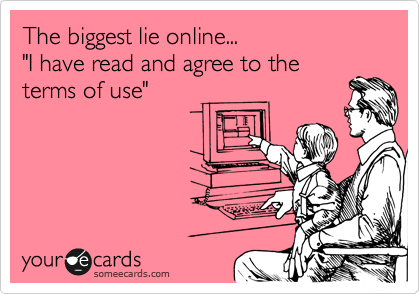 The biggest lie online...
"I have read and agree to the
terms of use"