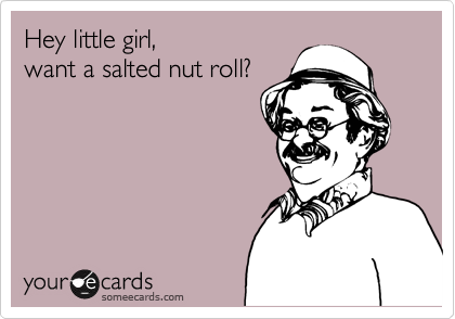 Hey little girl,
want a salted nut roll?