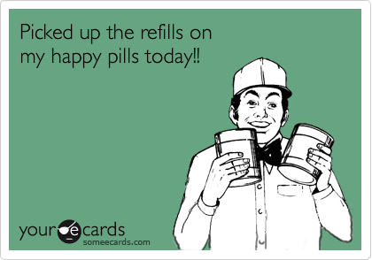 Picked up the refills on
my happy pills today!!