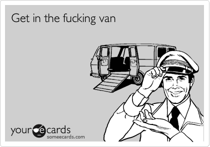 Get in the fucking van