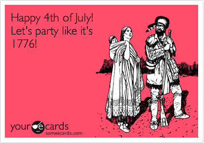 Happy 4th of July!
Let's party like it's
1776!