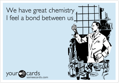 We have great chemistry
I feel a bond between us
