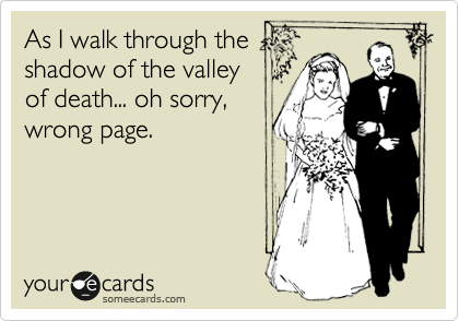 As I walk through the
shadow of the valley
of death... oh sorry,
wrong page.