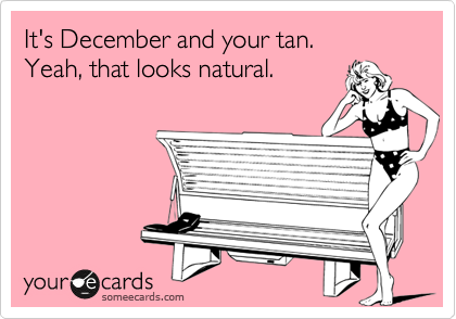 It's December and your tan.  
Yeah, that looks natural.