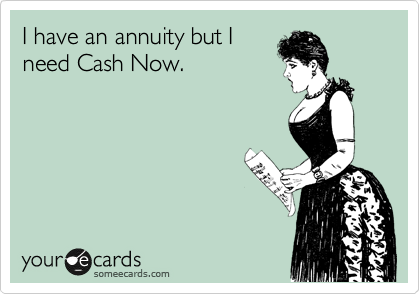 I have an annuity but I
need Cash Now.