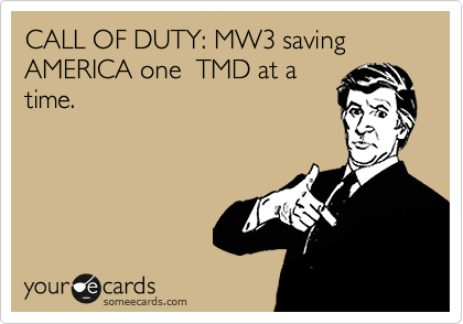 CALL OF DUTY: MW3 saving AMERICA one  TMD at a
time.