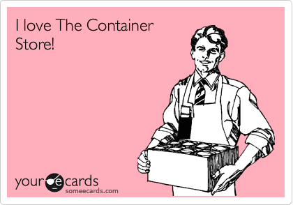 I love The Container
Store!