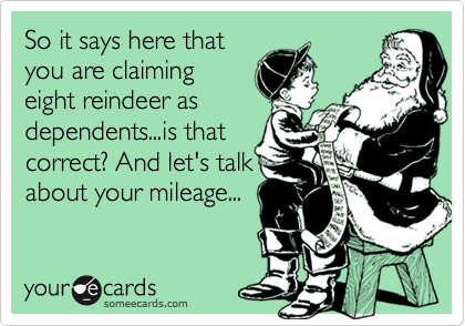 So it says here that
you are claiming
eight reindeer as
dependents...is that
correct? And let's talk
about your mileage...