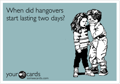 When did hangovers
start lasting two days?