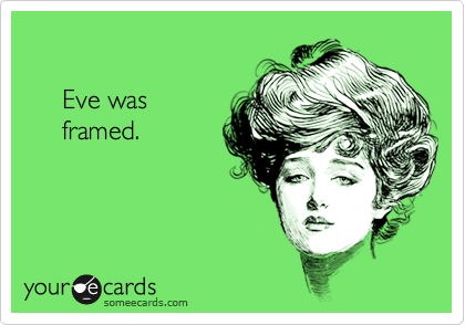 

     Eve was
     framed.