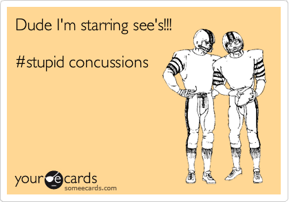 Dude I'm starring see's!!!

%23stupid concussions