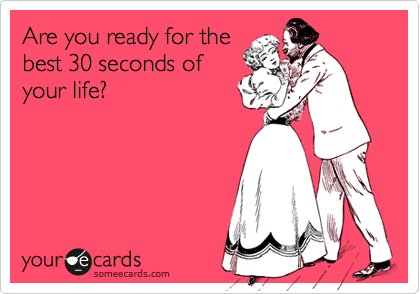 Are you ready for the best 30 seconds of your life? | Flirting Ecard