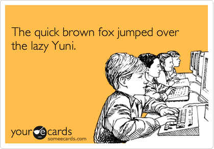 
The quick brown fox jumped over 
the lazy Yuni.
