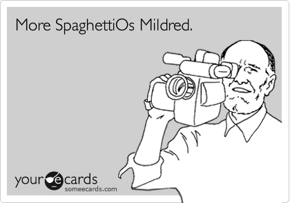 More SpaghettiOs Mildred.