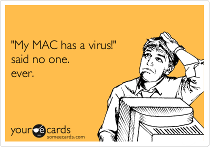 

"My MAC has a virus!"
said no one.
ever.