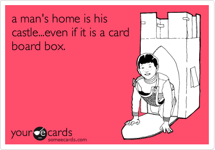 a man's home is his
castle...even if it is a card
board box.