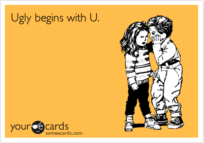 Ugly begins with U.