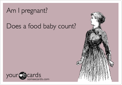 Am I pregnant?

Does a food baby count?