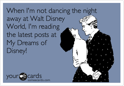 When I'm not dancing the night away at Walt Disney
World, I'm reading
the latest posts at
My Dreams of
Disney!
