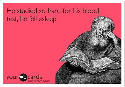 He studied so hard for his blood test, he fell asleep.