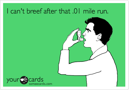 I can't breef after that .01 mile run.