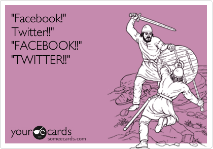 "Facebook!"
Twitter!!"
"FACEBOOK!!"
"TWITTER!!"