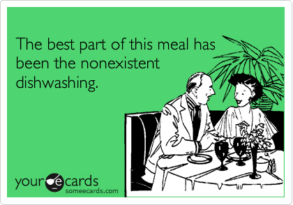 
The best part of this meal has
been the nonexistent 
dishwashing.