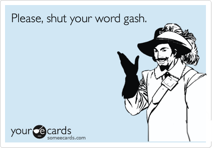 Please, shut your word gash.