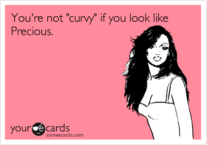 You're not "curvy" if you look like Precious. 