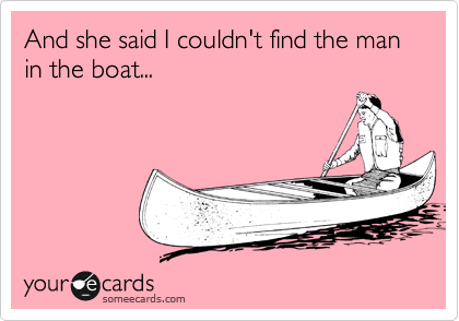 And she said I couldn't find the man in the boat...