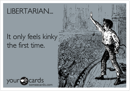 LIBERTARIAN...


It only feels kinky
the first time. 