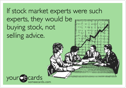 If stock market experts were such experts, they would be
buying stock, not
selling advice.