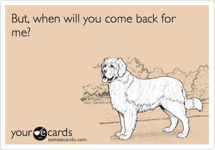 But, when will you come back for me? | Cry For Help Ecard