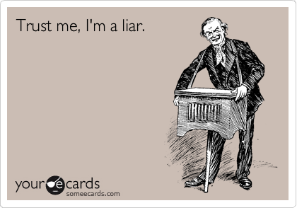 Trust me, I'm a liar. 