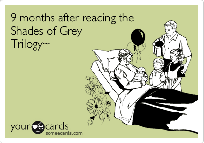 9 months after reading the
Shades of Grey
Trilogy%7E