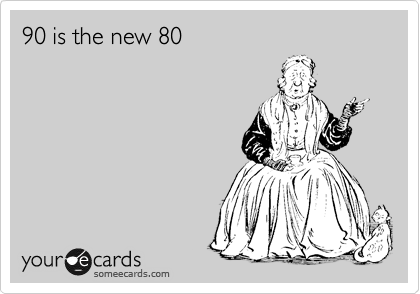 90 is the new 80