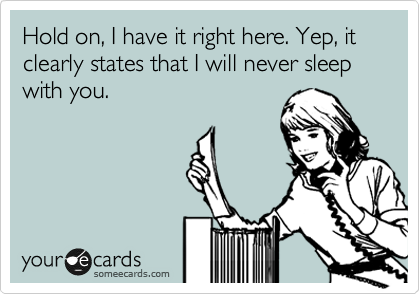 Hold on, I have it right here. Yep, it clearly states that I will never sleep with you.