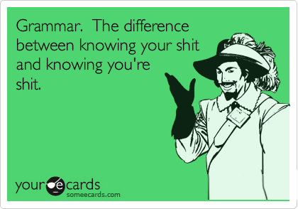 Grammar.  The difference
between knowing your shit
and knowing you're
shit.