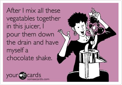 After I mix all these
vegatables together
in this juicer, I
pour them down
the drain and have 
myself a
chocolate shake. 