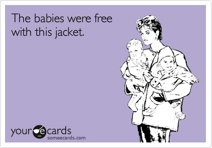 The babies were free
with this jacket.