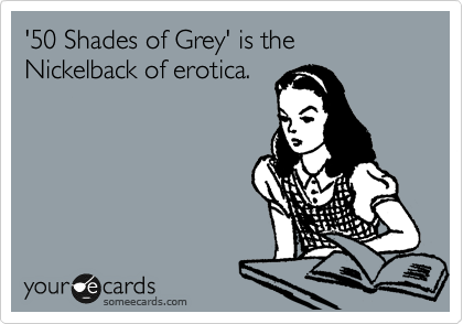 '50 Shades of Grey' is the Nickelback of erotica.