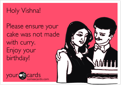 Holy Vishna!

Please ensure your
cake was not made
with curry. 
Enjoy your
birthday!