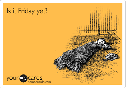 Is it Friday yet?