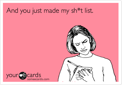 And you just made my sh*t list.